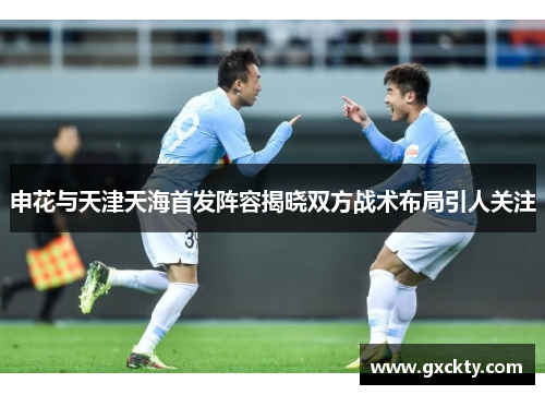 申花与天津天海首发阵容揭晓双方战术布局引人关注