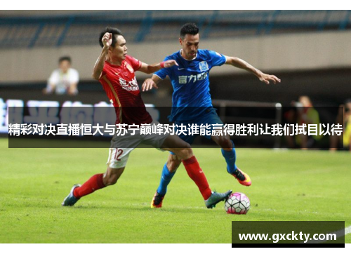 精彩对决直播恒大与苏宁巅峰对决谁能赢得胜利让我们拭目以待