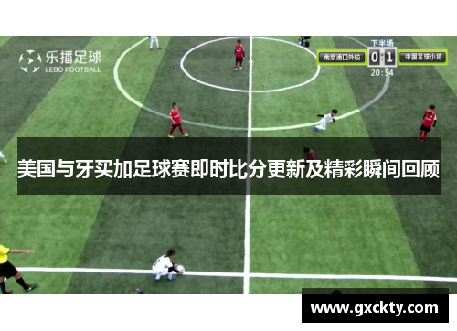 美国与牙买加足球赛即时比分更新及精彩瞬间回顾
